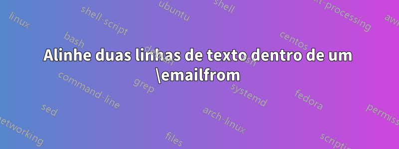 Alinhe duas linhas de texto dentro de um \emailfrom