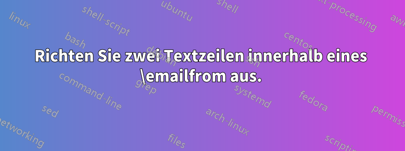 Richten Sie zwei Textzeilen innerhalb eines \emailfrom aus.