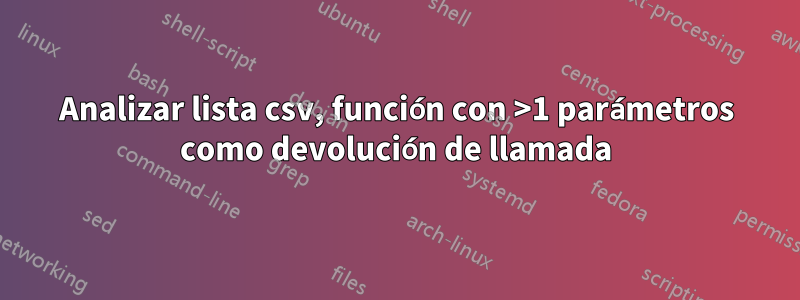 Analizar lista csv, función con >1 parámetros como devolución de llamada