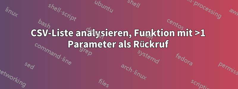 CSV-Liste analysieren, Funktion mit >1 Parameter als Rückruf