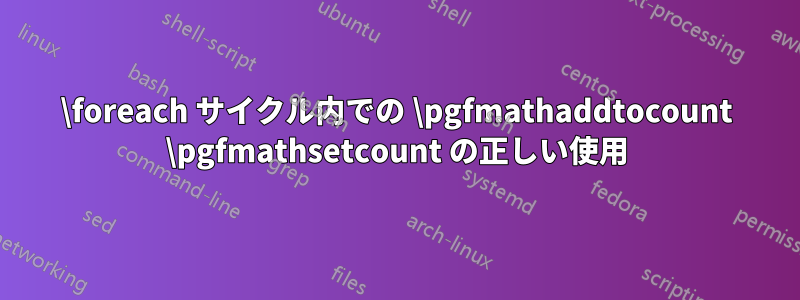 \foreach サイクル内での \pgfmathaddtocount \pgfmathsetcount の正しい使用