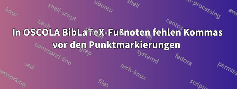 In OSCOLA BibLaTeX-Fußnoten fehlen Kommas vor den Punktmarkierungen 