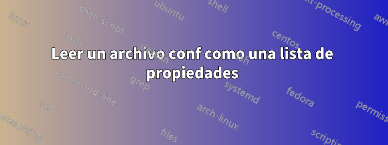 Leer un archivo conf como una lista de propiedades