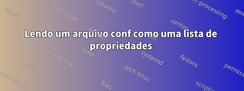 Lendo um arquivo conf como uma lista de propriedades