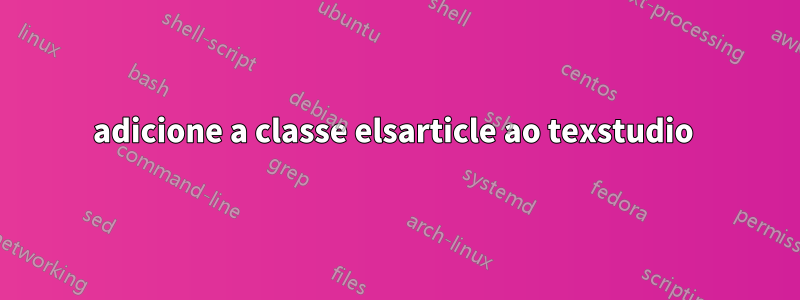 adicione a classe elsarticle ao texstudio 