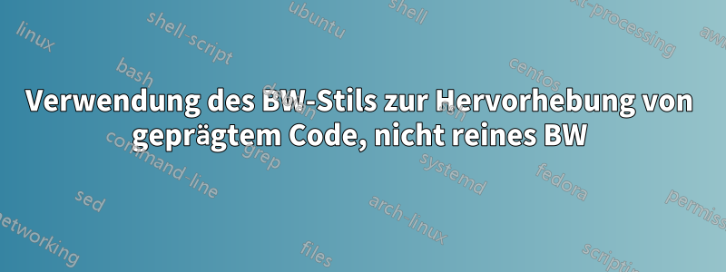 Verwendung des BW-Stils zur Hervorhebung von geprägtem Code, nicht reines BW