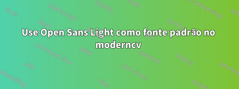 Use Open Sans Light como fonte padrão no moderncv