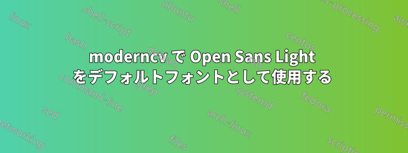 moderncv で Open Sans Light をデフォルトフォントとして使用する