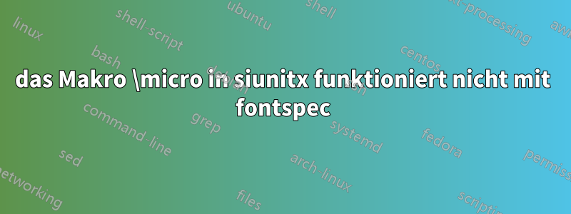 das Makro \micro in siunitx funktioniert nicht mit fontspec