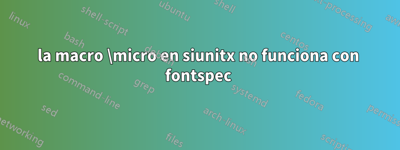 la macro \micro en siunitx no funciona con fontspec