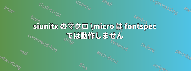 siunitx のマクロ \micro は fontspec では動作しません