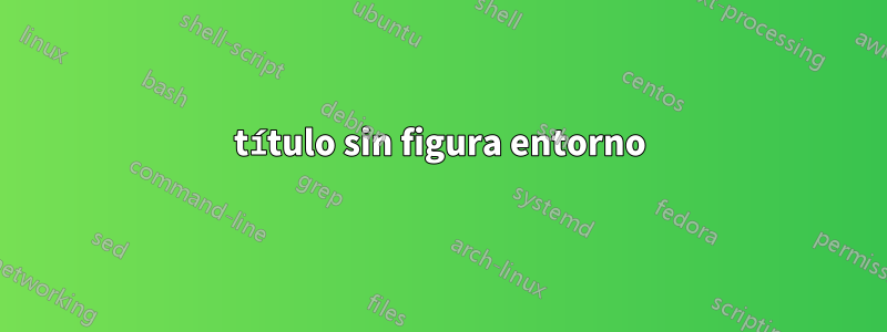 título sin figura entorno