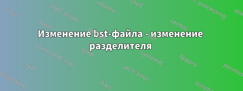 Изменение bst-файла - изменение разделителя