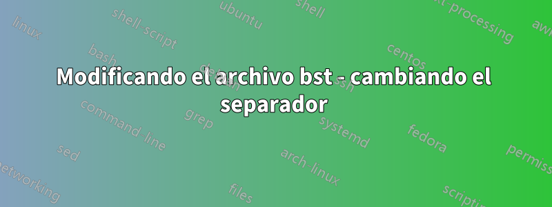 Modificando el archivo bst - cambiando el separador