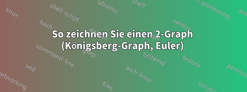 So zeichnen Sie einen 2-Graph (Königsberg-Graph, Euler)