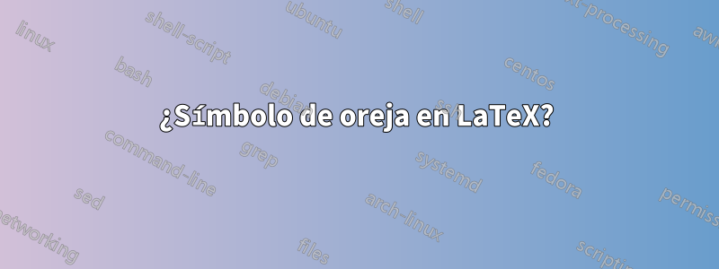 ¿Símbolo de oreja en LaTeX?