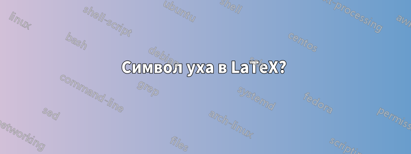 Символ уха в LaTeX?