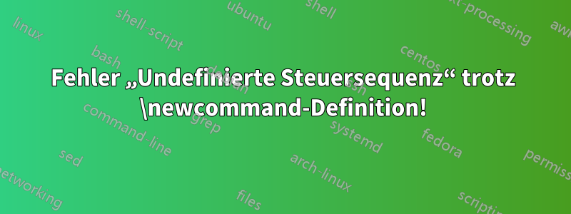 Fehler „Undefinierte Steuersequenz“ trotz \newcommand-Definition!