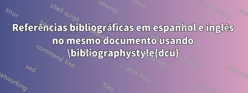 Referências bibliográficas em espanhol e inglês no mesmo documento usando \bibliographystyle{dcu}