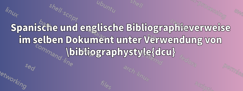 Spanische und englische Bibliographieverweise im selben Dokument unter Verwendung von \bibliographystyle{dcu}