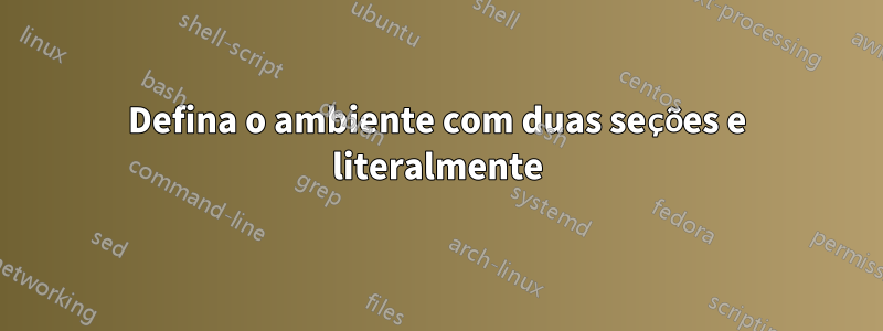 Defina o ambiente com duas seções e literalmente