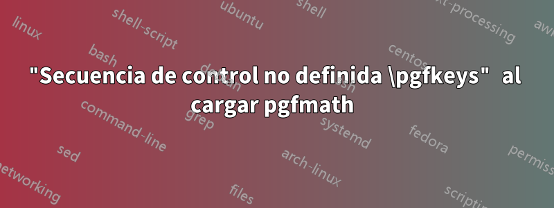 "Secuencia de control no definida \pgfkeys" al cargar pgfmath 