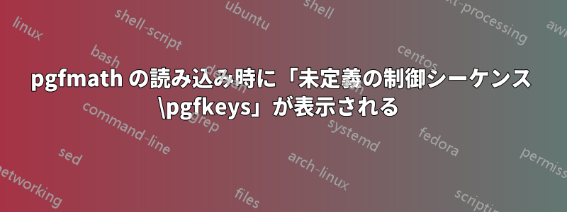 pgfmath の読み込み時に「未定義の制御シーケンス \pgfkeys」が表示される 