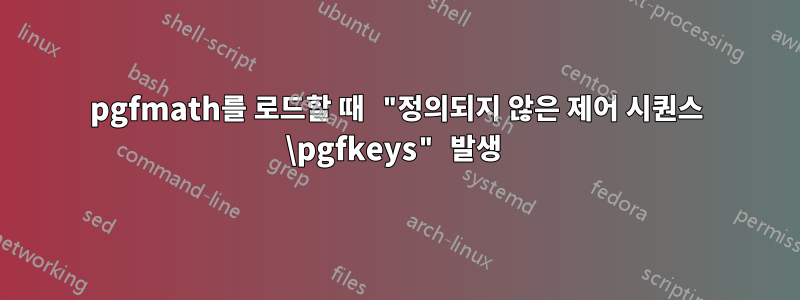 pgfmath를 로드할 때 "정의되지 않은 제어 시퀀스 \pgfkeys" 발생 