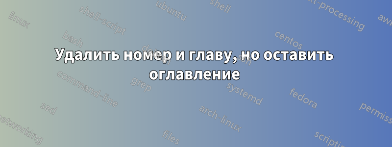 Удалить номер и главу, но оставить оглавление