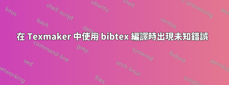 在 Texmaker 中使用 bibtex 編譯時出現未知錯誤 