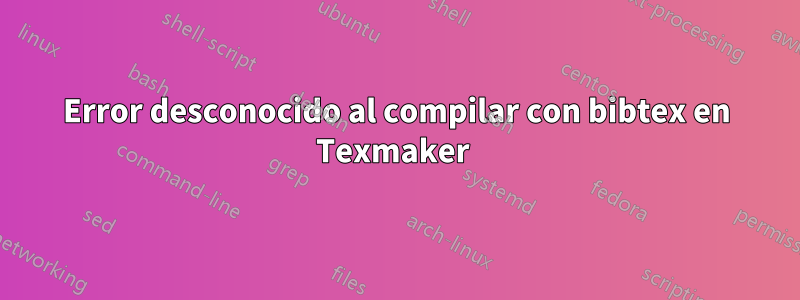 Error desconocido al compilar con bibtex en Texmaker 