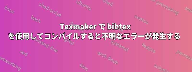 Texmaker で bibtex を使用してコンパイルすると不明なエラーが発生する 