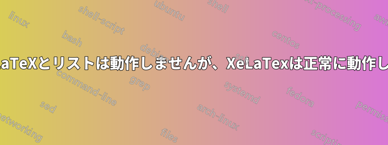 LuaLaTeXとリストは動作しませんが、XeLaTexは正常に動作します