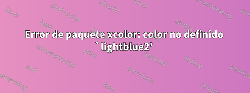 Error de paquete xcolor: color no definido `lightblue2'