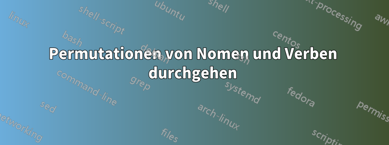 Permutationen von Nomen und Verben durchgehen