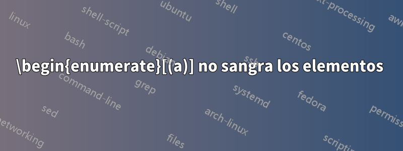 \begin{enumerate}[(a)] no sangra los elementos