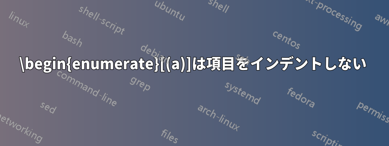 \begin{enumerate}[(a)]は項目をインデントしない