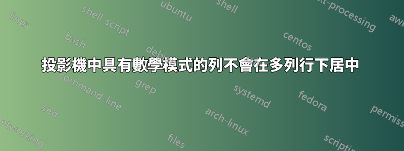 投影機中具有數學模式的列不會在多列行下居中