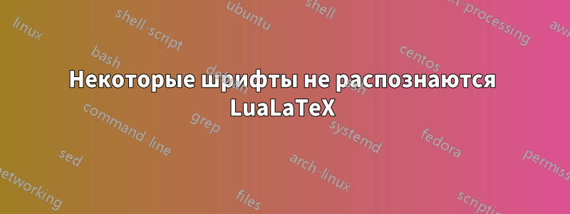 Некоторые шрифты не распознаются LuaLaTeX