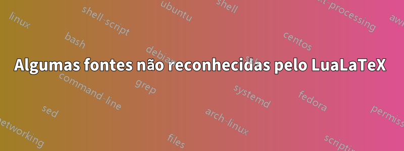 Algumas fontes não reconhecidas pelo LuaLaTeX