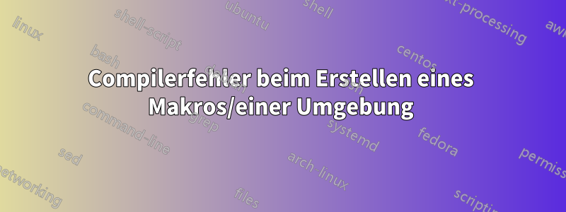 Compilerfehler beim Erstellen eines Makros/einer Umgebung