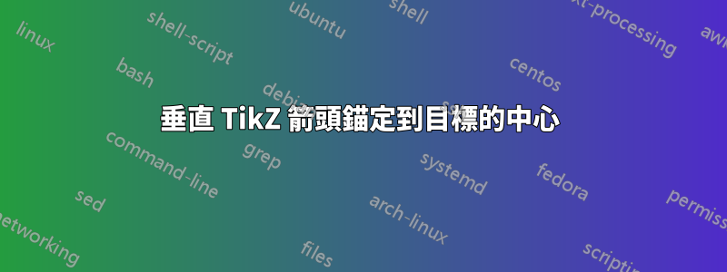 垂直 TikZ 箭頭錨定到目標的中心