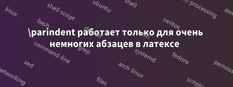 \parindent работает только для очень немногих абзацев в латексе 