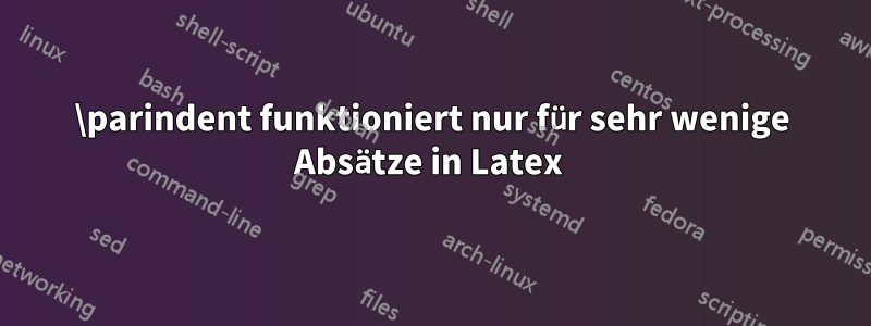 \parindent funktioniert nur für sehr wenige Absätze in Latex 