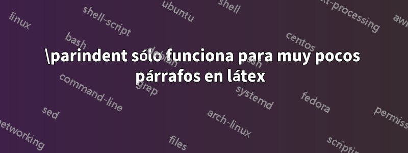 \parindent sólo funciona para muy pocos párrafos en látex 