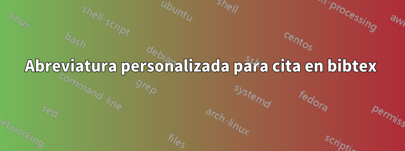 Abreviatura personalizada para cita en bibtex