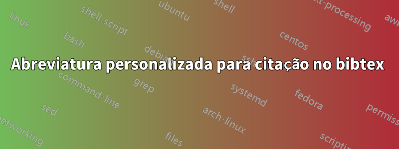 Abreviatura personalizada para citação no bibtex