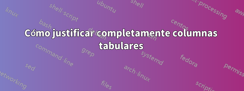 Cómo justificar completamente columnas tabulares