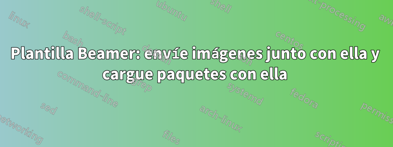 Plantilla Beamer: envíe imágenes junto con ella y cargue paquetes con ella