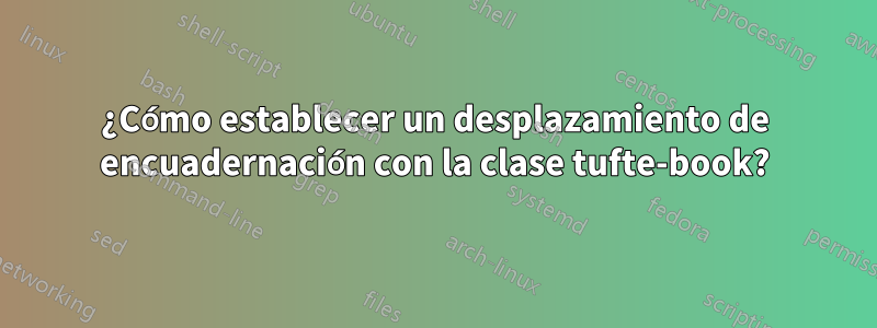 ¿Cómo establecer un desplazamiento de encuadernación con la clase tufte-book?